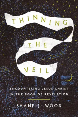 Thinning the Veil: Encountering Jesus Christ in the Book of Revelation Paperback  May 20, 2025
